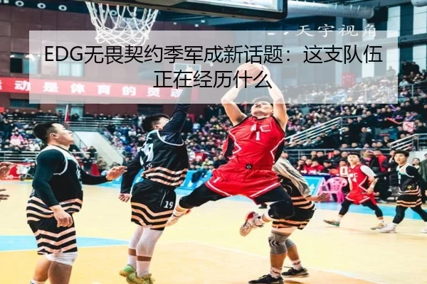 EDG无畏契约季军成新话题：这支队伍正在经历什么